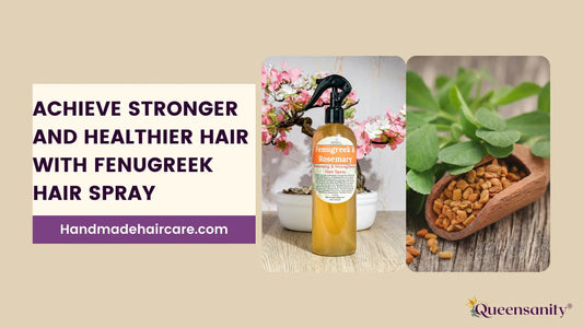 Achieve Stronger and Healthier Hair with Fenugreek Hair Spray- Queensanity®️ QueenSanity