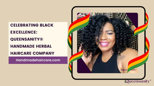 Celebrating-Black-Excellence-Queensanity-Handmade-Herbal-Haircare-Company QueenSanity