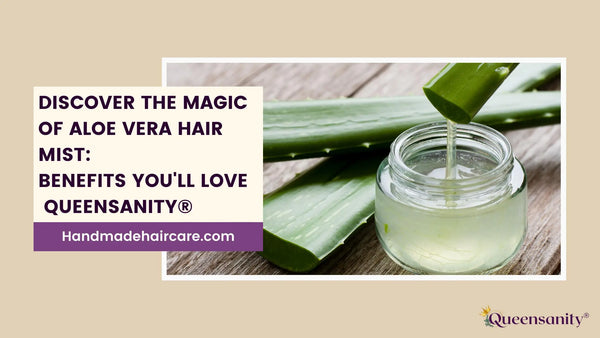 Discover the Magic of Aloe Vera Hair Mist: Benefits You'll Love- Queensanity®️