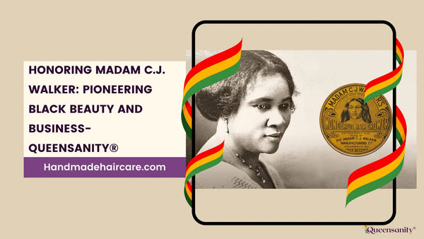 Honoring Madam C.J. Walker: Pioneering Black Beauty and Business- Queensanity®️