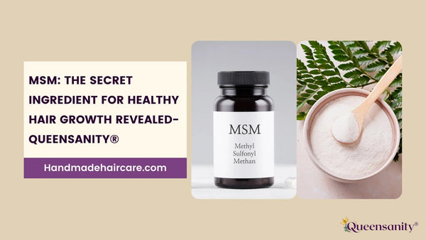 MSM: The Secret Ingredient for Healthy Hair Growth Revealed- Queensanity®️