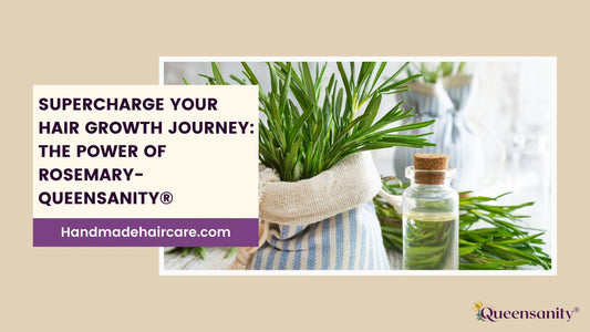 Supercharge Your Hair Growth Journey: The Power of Rosemary-Queensanity®️ QueenSanity